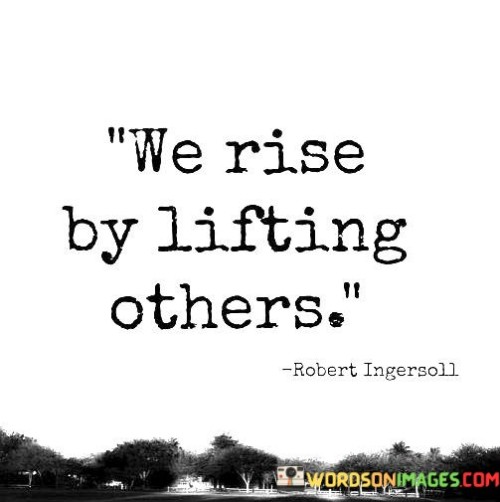 We-Rise-By-Lifting-Others-Quotes.jpeg