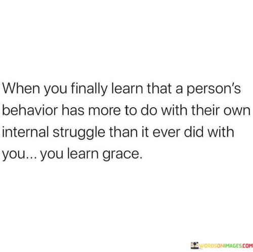 When You Finally Learn That A Person's Behavior Has More To Do With Quotes