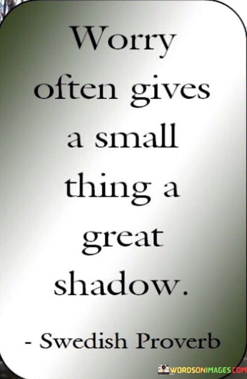 Worry-Often-Gives-A-Small-Thing-A-Great-Shadow-Quotes.jpeg