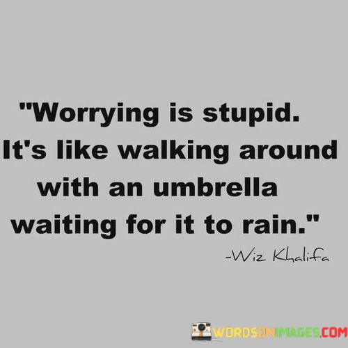 Worrying-Is-Stupid-Its-Like-Walking-Around-With-An-Quotes.jpeg