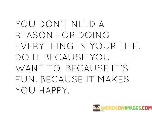 You-Dont-Need-A-Reason-For-Doing-Everything-In-Your-Life-Quotes.jpeg