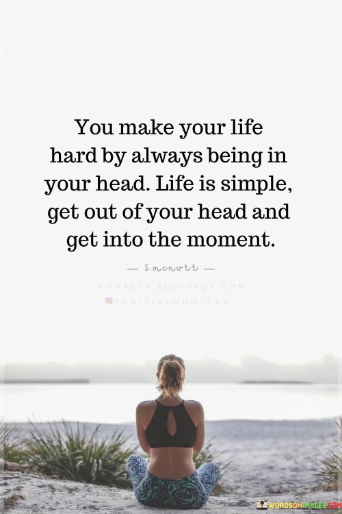 You Make Your Life Hard By Always Being In Your Quotes