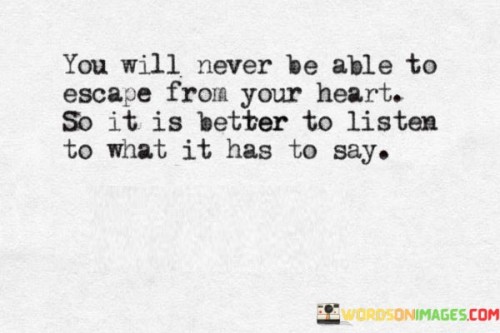 You Will Never Be Able To Escape From Your Heart So It Is Better To Listen Quotes