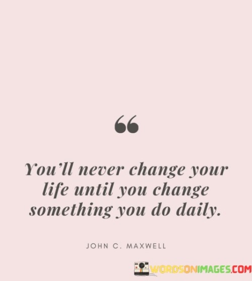 Youll-Never-Change-Your-Life-Until-You-Change-Something-You-Quotes.jpeg