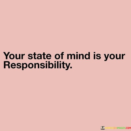 Your State Of Mind Is Your Responsibility Quotes