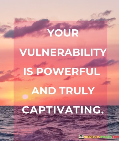 Your-Vulnerability-Is-Powerful-And-Truly-Captivating-Quotes.jpeg