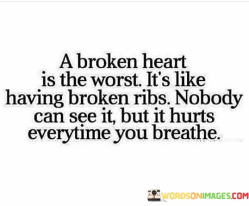 A Broken Heart Is The Worst It's Like Having Broken Ribs Quotes