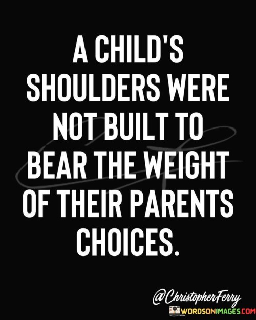 A Child's Shoulders Were Not Built To Bear The Weight Quotes
