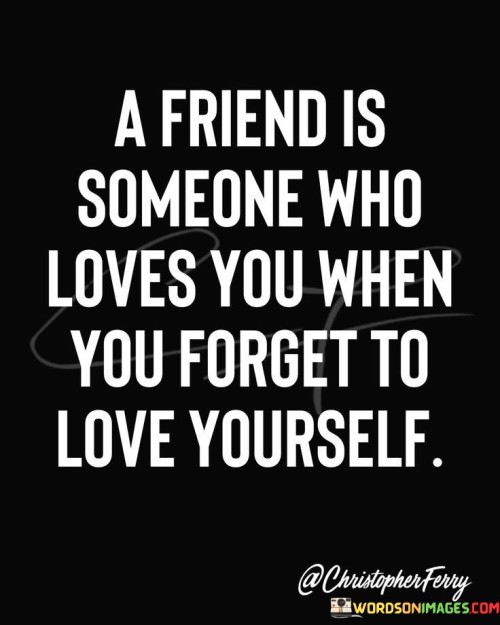 A Friend Someone Who Loves You When Quotes