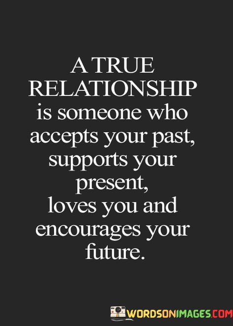 A True Relationship Is Someone Who Accepts Your Past Supports Quotes
