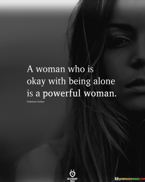 A Woman Who Is Okay With Being Alone Is A Powerful Woman Quotes