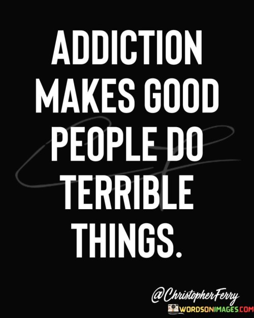 Addiction-Makes-Good-People-On-Terrible-Things-Quotes.jpeg