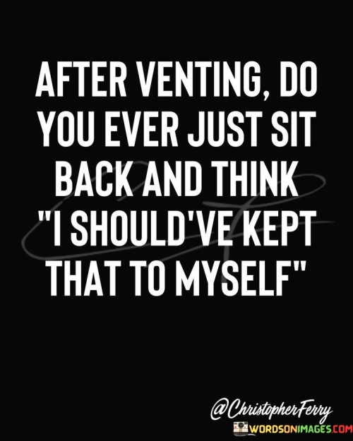 After-Venting-Do-You-Ever-Just-Sit-Back-And-Think-Quotes.jpeg