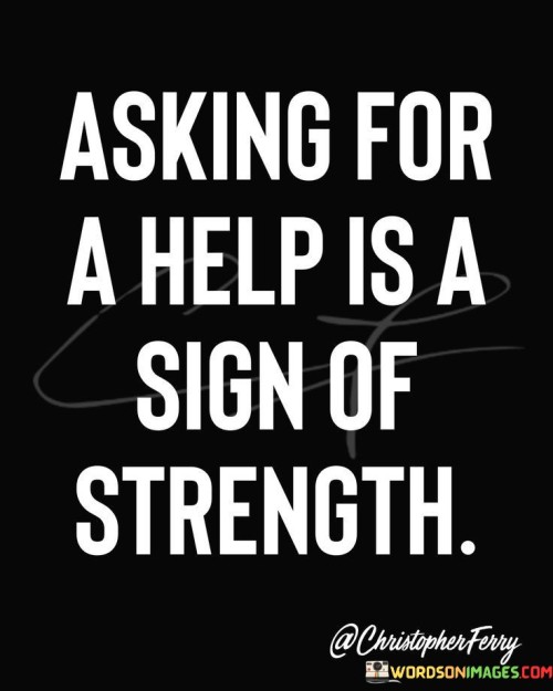 Asking-For-A-Help-Is-A-Sign-Of-Strenght-Quotes.jpeg