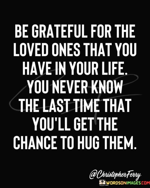 Be-Grateful-For-The-Loved-Ones-That-You-Have-In-Your-Quotes.jpeg