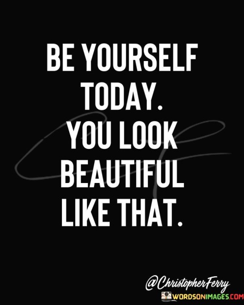 Be-Yourself-Today-You-Look-Beautifull-Like-That-Quotes.jpeg