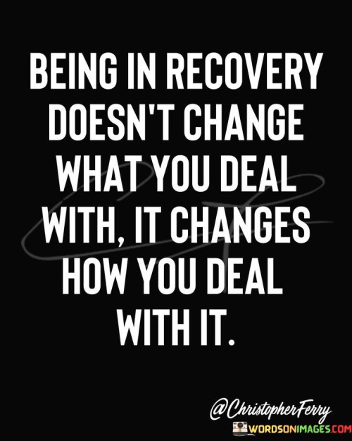 Being-In-Recovery-Doesnt-Change-What-You-Quotes.jpeg
