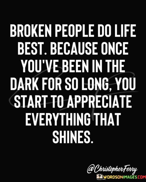 Broken-People-Do-Life-Best-Because-Once-Youve-Quotes.jpeg