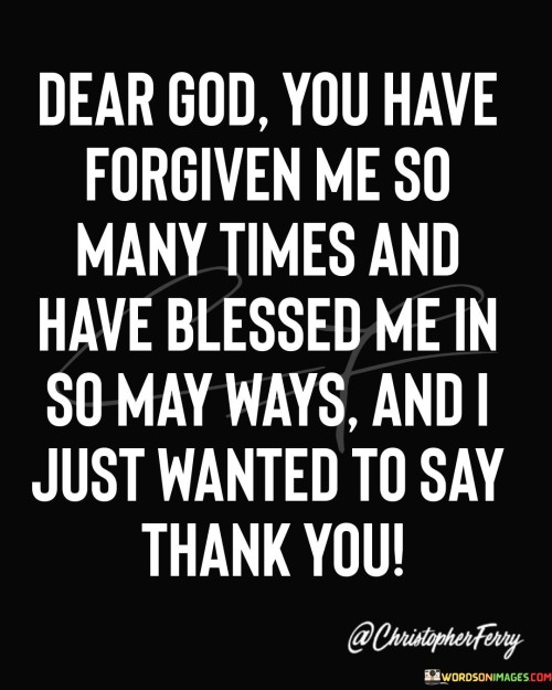 Dear God You Have Forgiven Me So Many Times Quotes