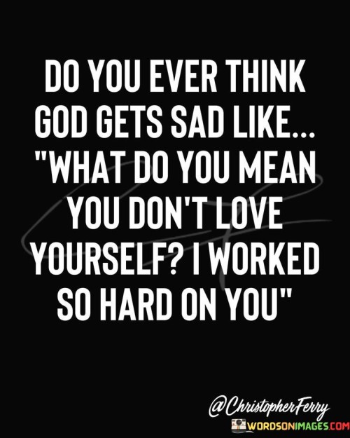 Do-You-Ever-Think-God-Gets-Sad-Like-What-Do-Quotes.jpeg