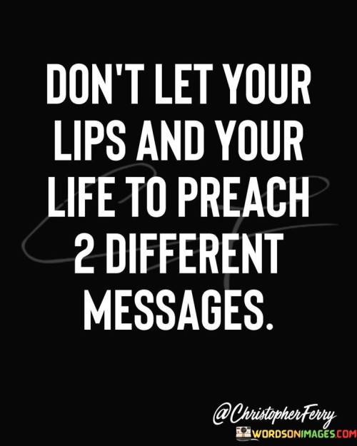 Dont-Let-Your-Lips-And-Your-Life-To-Preach-Quotes.jpeg