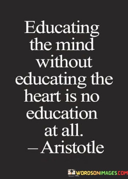 Educating The Mind Without Educating The Heart Is Quotes