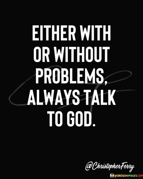 Either-With-Or-Without-Problems-Always-Talk-To-God-Quotes.jpeg
