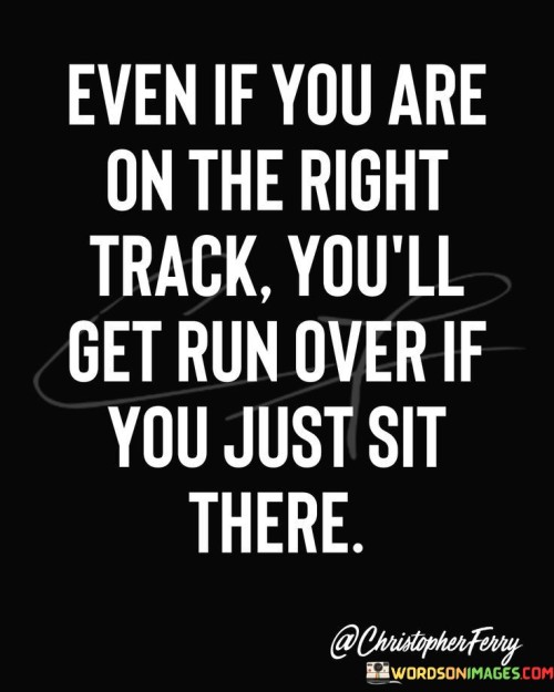 Even If You Are On The Right Track You'll Get Quotes