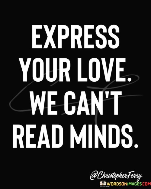 Express-Your-Love-We-Cant-Read-Minds-Quotes.jpeg