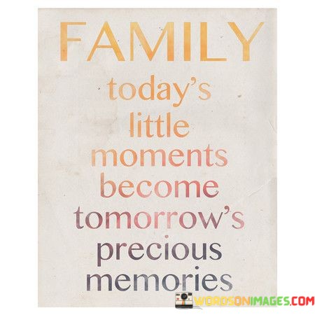 Family-Todays-Little-Moments-Become-Tomorrows-Quotes.jpeg