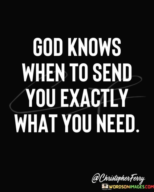God Knows When To Send You Excatly What You Need Quotes