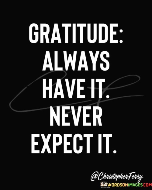 Gratitude Always Have It Never Expect It Quotes