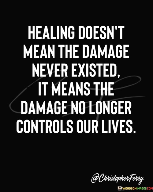 Healing-Doesnt-Mean-The-Damage-Never-Quotes.jpeg