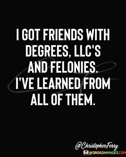 I-Got-Friends-With-Degrees-Llcs-And-Felonies-Quotes.jpeg