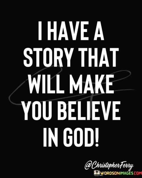 I Have A Stroy That Will Make You Believe In God Quotes