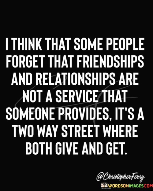 I Think That Some People Forget That Friendships Quotes