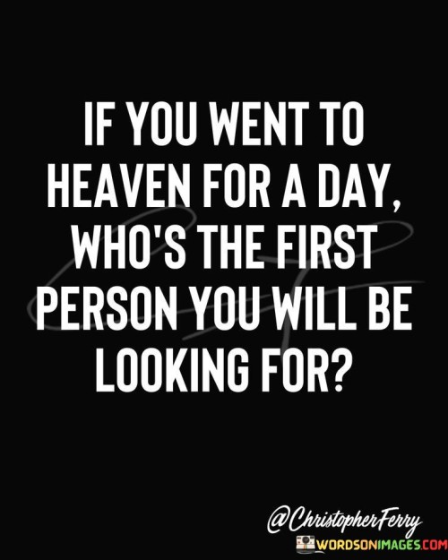 If-You-Went-To-Heaven-For-A-Day-Whos-The-First-Quotes.jpeg
