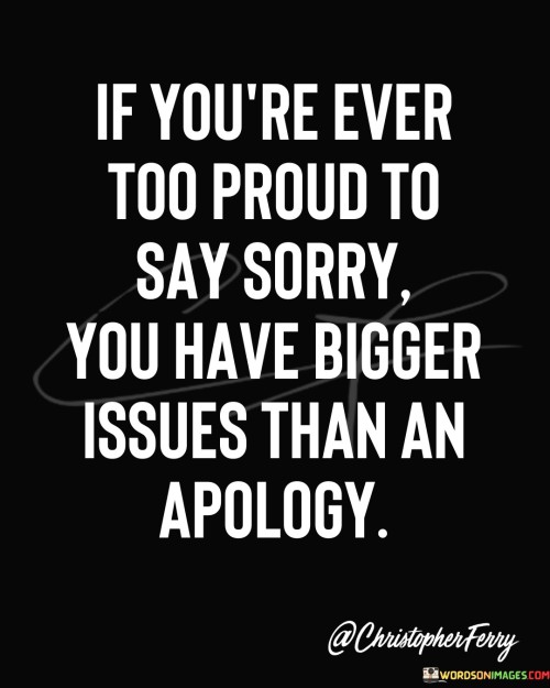 If-Youre-Ever-Too-Proud-Say-Sorry-You-Have-Quotes.jpeg