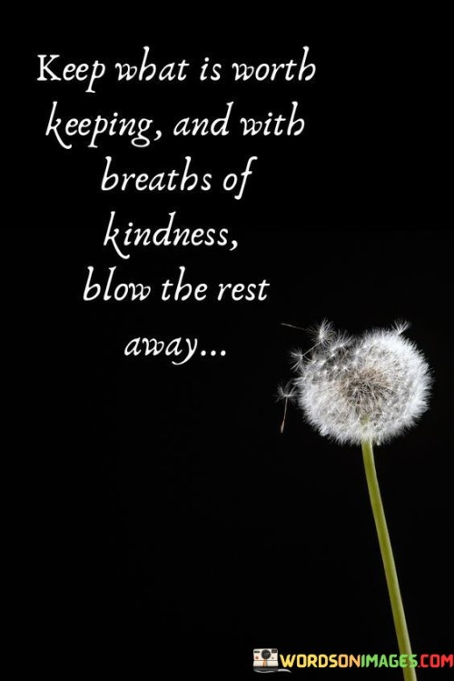 Keep What Is Worth Keeping And With Breaths Of Kindness Quotes