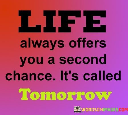 Life-Always-Offers-You-A-Second-Chance-Its-Called-Tomorrow-Quotes.jpeg