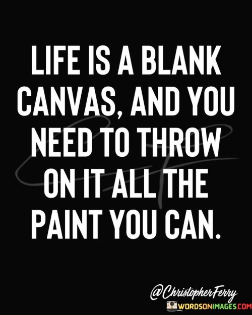 Life Is A Blank Canvas And You Need To Throw Quotes