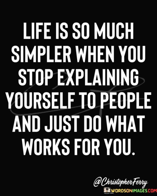 Life-Is-So-Much-Simpler-When-You-Stop-Explaining-Quotesc2d0cd7cf95e31ec.jpeg