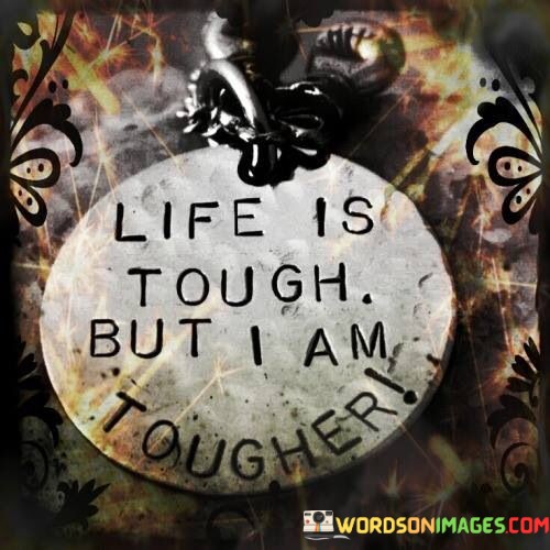 Life-Is-Tough-But-I-Am-Tougher-Quotes.jpeg