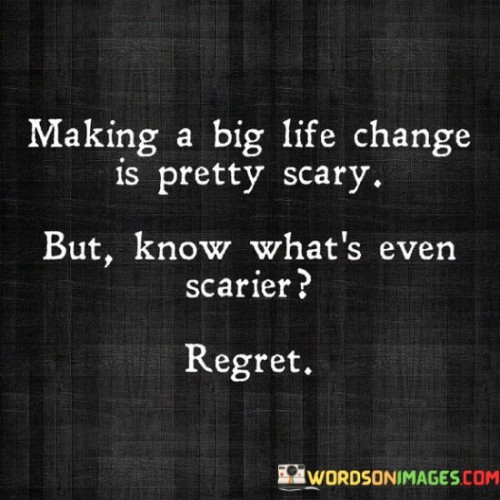 Making A Big Life Change Is Pretty Scary Quotes