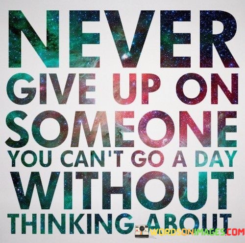 Never-Give-Up-On-Someone-You-Cant-Go-A-Day-Quotes.jpeg
