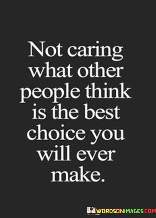 Not Caring What Other People Think Is The Best Choice You Quotes