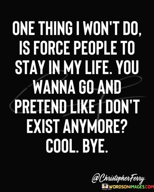 One-Thing-I-Wont-Do-Is-Force-People-To-Stay-Quotes.jpeg
