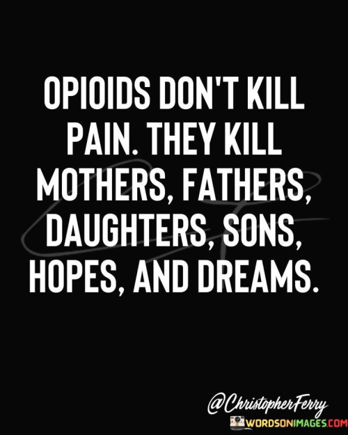 Opioids-Dont-Kill-Pain-They-Kill-Mothers-Fathers-Quotes.jpeg