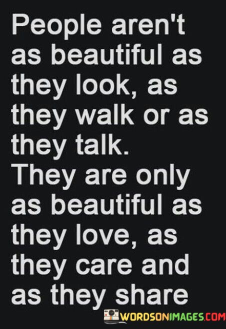 People-Arent-As-Beautiful-As-They-Look-As-They-Walk-Or-As-They-Talk-Quotes.jpeg