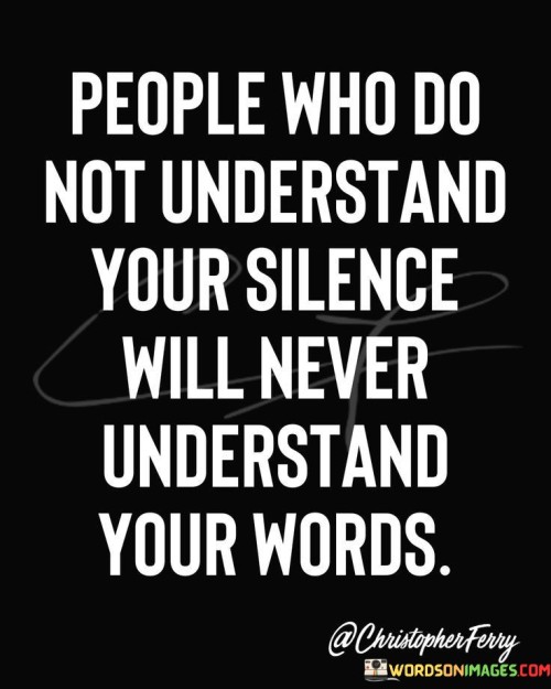 People Who Do Not Understand Your Silence Quotes